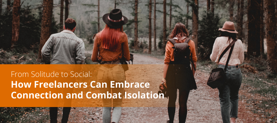 From Solitude to Social: How Freelancers Can Embrace Connection and Combat Isolation